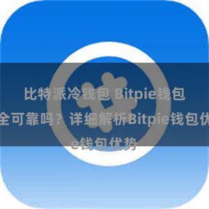 比特派冷钱包 Bitpie钱包安全可靠吗？详细解析Bitpie钱包优势